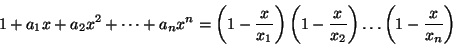 \begin{displaymath}1+a_1x+a_2x^2+\dots+a_nx^n=\left(1-\frac{x}{x_1}\right)\left(1-
\frac{x}{x_2}\right)\dots\left(1-\frac{x}{x_n}\right)
\end{displaymath}