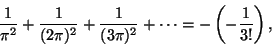\begin{displaymath}\frac{1}{\pi^2}+\frac{1}{(2\pi)^2}+\frac{1}{(3\pi)^2}+\dots=-\left(-
\frac{1}{3!}\right),
\end{displaymath}