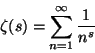 \begin{displaymath}\zeta(s)=\sum_{n=1}^{\infty}\frac{1}{n^s}
\end{displaymath}