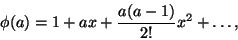 \begin{displaymath}\phi(a)=1+ax+\frac{a(a-1)}{2!}x^2+\dots,
\end{displaymath}