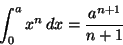 \begin{displaymath}
\int_0^a x^n\,dx=\frac{a^{n+1}}{n+1}
\end{displaymath}
