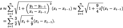 \begin{displaymath}\begin{split}
s &\approx \sum_{i=1}^n
\sqrt{1+\left(\frac{y_i...
...^n\frac{3}{2}\sqrt
{x_i+\frac{4}{9}}(x_i-x_{i-1}).
\end{split}\end{displaymath}