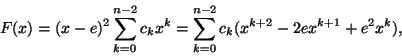 \begin{displaymath}F(x)=(x-e)^2
\sum_{k=0}^{n-2}c_kx^k=\sum_{k=0}^{n-2}c_k(x^{k+2}-2ex^{k+1}+e^2x^k),
\end{displaymath}