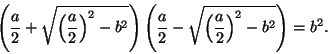 \begin{displaymath}\left(\frac{a}{2}+\sqrt{\left(\frac{a}{2}\right)^2-b^2}\right...
...\frac{a}{2}-\sqrt{\left(\frac{a}{2}\right)^2-b^2}\right)=b^2.
\end{displaymath}
