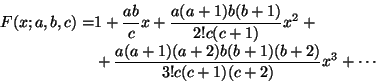 \begin{displaymath}\begin{split}
F(x;a,b,c)= &1+\frac{ab}{c}x+\frac{a(a+1)b(b+1)...
...ac{a(a+1)(a+2)b(b+1)(b+2)}{3!c(c+1)(c+2)}x^3+\cdots
\end{split}\end{displaymath}