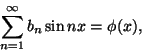 \begin{displaymath}\sum_{n=1}^{\infty}b_n\sin nx=\phi(x),
\end{displaymath}