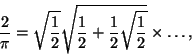 \begin{displaymath}\frac 2{\pi} = \sqrt{\frac 12}\sqrt{\frac 12 + \frac 12\sqrt{\frac 12}}
\times\dots,
\end{displaymath}