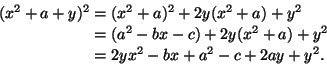\begin{displaymath}\begin{split}
(x^2+a+y)^2&=(x^2+a)^2+2y(x^2+a)+y^2\\
&=(a^2-bx-c)+2y(x^2+a)+y^2\\
&=2yx^2- bx+a^2-c+2ay+y^2.
\end{split}\end{displaymath}