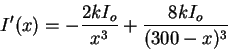\begin{displaymath}I'(x)=-\frac{2kI_{o}}{x^{3}}+\frac{8kI_{o}}{(300-x)^{3}}
\end{displaymath}