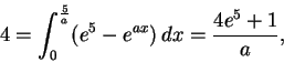 \begin{displaymath}4=\int_0^{\frac{5}{a}}(e^5 - e^{ax})\,dx=\frac{4e^5 + 1}{a},
\end{displaymath}
