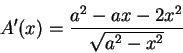 \begin{displaymath}A'(x)=\frac{a^2-ax-2x^2}{\sqrt{a^2-x^2}}
\end{displaymath}