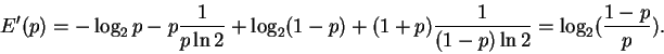 \begin{displaymath}E'(p) = - \log_2 p - p\frac{1}{p \ln 2} + \log_2 (1-p) + (1+p)\frac{1}{(1-p)\ln 2} = \log_2 (\frac{1-p}{p}).
\end{displaymath}