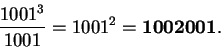 \begin{displaymath}\frac{1001^{3}}{1001} = 1001^{2} = \mathbf{1002001}.
\end{displaymath}