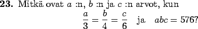 \begin{teht}
Mitkä ovat $a$ :n, $b$ :n ja $c$ :n arvot, kun
\begin{displaymat...
... = \frac{c}{6} \quad \textrm{ja} \quad abc = 576?
\end{displaymath}
\end{teht}