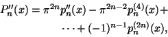 \begin{displaymath}\begin{split}
P_n''(x)= \pi^{2n} &p_n''(x)-\pi^{2n-2}p_n^{(4)}(x)+\\
&\cdots+(-1)^{n-
1}p_n^{(2n)}(x),
\end{split}\end{displaymath}