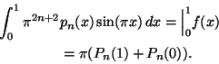 \begin{displaymath}
\begin{split}
\int\nolimits_0^1\pi^{2n+2} &p_n(x)\sin(\pi x)\,dx=\Big\vert^1_0f(x)\\
&=\pi(P_n(1)+P_n(0)).
\end{split}\end{displaymath}