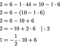 \begin{displaymath}
\begin{split}
2 &=6-1\cdot 4\vspace{1.5cm} 4=10-1\cdot 6\\
...
...2\cdot 6\quad \vert:2\\
1 &=-\frac{1}{2}\cdot 10+6
\end{split}\end{displaymath}