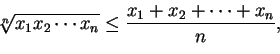 \begin{displaymath}
\sqrt[n]{x_{1} x_{2} \cdots x_{n}} \leq %%
\frac{ x_{1} + x_{2} + \cdots + x_{n} }{n},
\end{displaymath}