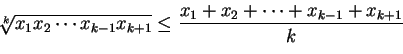 \begin{displaymath}
\sqrt[k]{x_{1} x_{2} \cdots x_{k-1} x_{k+1}} \leq %%
\frac{ x_{1} + x_{2} + \cdots + x_{k-1} + x_{k+1} }{k}
\end{displaymath}