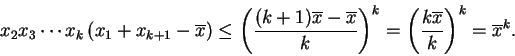 \begin{displaymath}
x_{2} x_{3} \cdots x_{k} \left( x_{1} + x_{k+1} - \overline{...
...( \frac{ k \overline{x}}{k} \right)^{k} = %%
\overline{x}^{k}.
\end{displaymath}