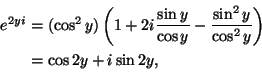 \begin{displaymath}
\begin{split}
e^{2yi}&=(\cos^2 y)\left(1+2i\frac{\sin y}{\co...
...c{\sin^2 y}{\cos^2 y}\right)\\
&=\cos 2y+i\sin 2y,
\end{split}\end{displaymath}