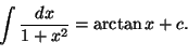 \begin{displaymath}
\int \frac{dx}{1+x^2}=\arctan x+c.
\end{displaymath}