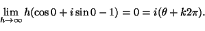 \begin{displaymath}
\lim_{h\to\infty} h(\cos 0+i\sin 0 -1)=0=i(\theta+k2\pi).
\end{displaymath}