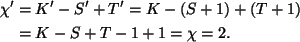 \begin{align*}
\chi' &= K'-S'+T' = K - (S+1) + (T+1) \\
&= K-S+T -1+1 = \chi =2.
\end{align*}