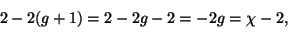 \begin{displaymath}
2-2(g+1) = 2-2g -2 = -2g = \chi -2,
\end{displaymath}