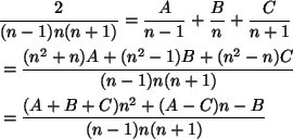 \begin{align*}
&\frac{2}{(n-1)n(n+1)}=\frac{A}{n-1}+\frac{B}{n}+
\frac{C}{n+1}\\...
...(n^2-n)C}{(n-1)n(n+1)}\\
&=\frac{(A+B+C)n^2+(A-C)n-B}{(n-1)n(n+1)}
\end{align*}