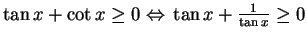 $ \tan x+\cot x \ge 0  \Leftrightarrow  \tan x+\frac{1}{\tan x} \ge 0$