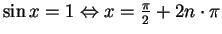 $ \sin x=1\Leftrightarrow x = \frac{\pi}{2} + 2n \cdot \pi$