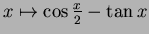 $ x\mapsto \cos\frac{x}{2}-\tan x$