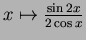 $ x\mapsto \frac{\sin 2x}{2\cos x}$