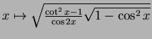 $ x\mapsto \sqrt{\frac{\cot^2 x-1}{\cos 2x}\sqrt{1-\cos^2 x}}$