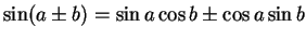 $ \sin(a\pm b) = \sin a \cos b \pm \cos a \sin b$