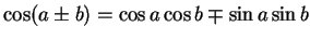 $ \cos(a \pm b) = \cos a \cos b \mp \sin a \sin b$