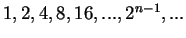 $ 1,2,4,8,16,...,2^{n-1},...$