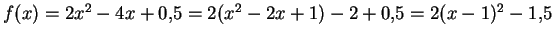 $ f(x)=2x^2-4x+0{,}5=2(x^2-2x+1)-2+0{,}5=2(x-1)^2-1{,}5$