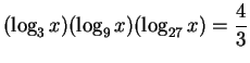 $ (\log_3 x)(\log_9 x)(\log_{27}x)=\dfrac{4}{3}$