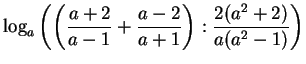 $ \log_a\left(\left(\dfrac{a+2}{a-1}+\dfrac{a-2}{a+1}\right):
\dfrac{2(a^2+2)}{a(a^2-1)}\right)$