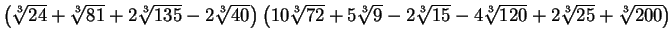 $ \left(\sqrt[3]{24}+\sqrt[3]{81}+2\sqrt[3]{135}-2\sqrt[3]{40}\right)
\left(10\s...
...}+5\sqrt[3]{9}-2\sqrt[3]{15}-4\sqrt[3]{120}+
2\sqrt[3]{25}+\sqrt[3]{200}\right)$