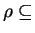 $ \rho\subseteq$