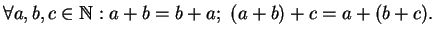 $\displaystyle \forall a,b,c\in\mathbb{N}: a+b=b+a;\ (a+b)+c=a+(b+c).$