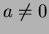 $ a\neq 0$