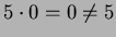 $ 5\cdot 0 = 0\neq 5$