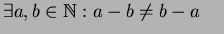 $\displaystyle \exists a,b\in\mathbb{N}: a-b\neq b-a\qquad \exists a,b\in\mathbb{N}: 
a-b\not\in\mathbb{N}\qquad \forall a\in\mathbb{N}: a-0=a.$