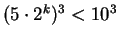 $ (5\cdot 2^k)^3<10^3$