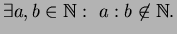 $\displaystyle \exists a,b\in\mathbb{N}:\ a:b\not\in\mathbb{N}.$