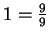 $ 1=\frac{9}{9}$
